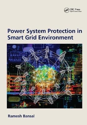 Power System Protection in Smart Grid Environment - Ramesh Bansal