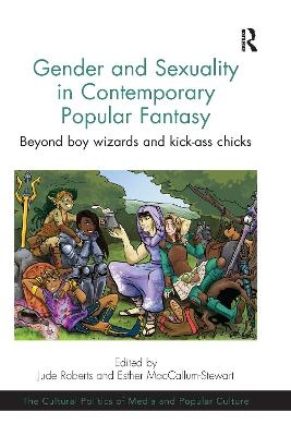 Gender and Sexuality in Contemporary Popular Fantasy - Jude Roberts, Esther MacCallum-Stewart