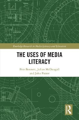 The Uses of Media Literacy - Pete Bennett, Julian McDougall, John Potter