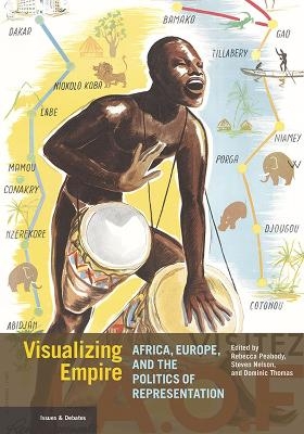 Visualizing Empire - Africa, Europe, and the Politics of Representation - Rebecca Peabody, Stephen Nelson, Dominic Thomas