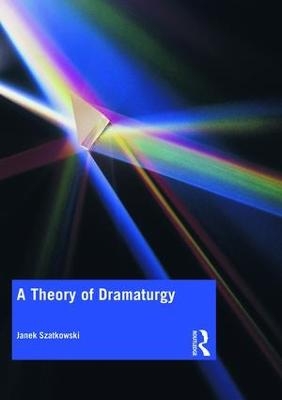 A Theory of Dramaturgy - Janek Szatkowski