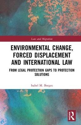 Environmental Change, Forced Displacement and International Law - Isabel M. Borges