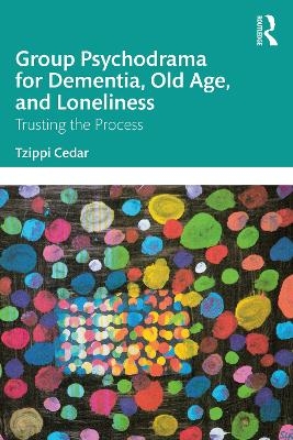 Group Psychodrama for Dementia, Old Age, and Loneliness - Tzippi Cedar