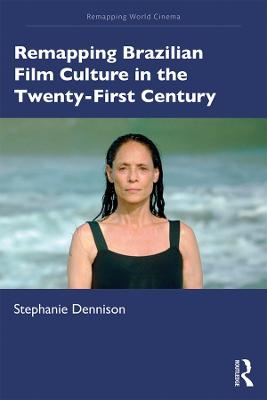 Remapping Brazilian Film Culture in the Twenty-First Century - Stephanie Dennison