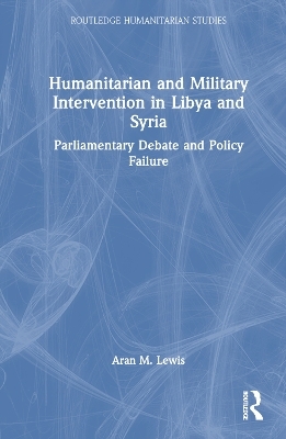 Humanitarian and Military Intervention in Libya and Syria - Aran M. Lewis