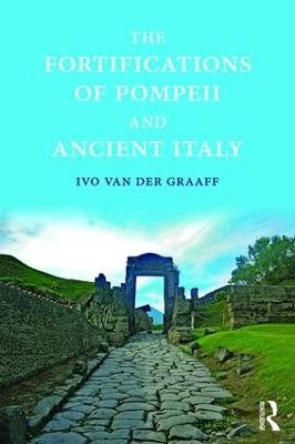 The Fortifications of Pompeii and Ancient Italy - Ivo Van der Graaff