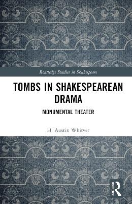 Tombs in Shakespearean Drama - H. Austin Whitver