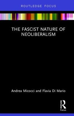 The Fascist Nature of Neoliberalism - Andrea Micocci, Flavia Di Mario