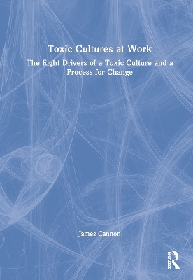 Toxic Cultures at Work - James Cannon