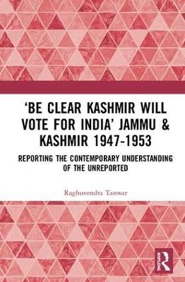 ‘Be Clear Kashmir will Vote for India’ Jammu & Kashmir 1947-1953 - Raghuvendra Tanwar