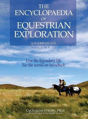 The Encyclopaedia of Equestrian Exploration Volume II - A Study of the Geographic and Spiritual Equestrian Journey, based upon the philosophy of Harmonious Horsemanship - CuChullaine O'Reilly