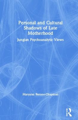 Personal and Cultural Shadows of Late Motherhood - Maryann Barone-Chapman