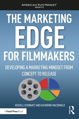 The Marketing Edge for Filmmakers: Developing a Marketing Mindset from Concept to Release - Russell Schwartz, Katherine MacDonald