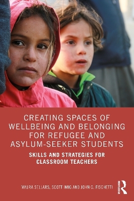 Creating Spaces of Wellbeing and Belonging for Refugee and Asylum-Seeker Students - Maura Sellars, Scott Imig, John C. Fischetti