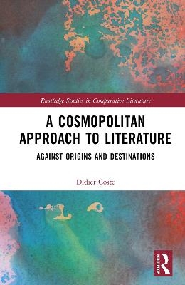 A Cosmopolitan Approach to Literature - Didier Coste