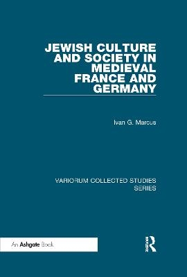 Jewish Culture and Society in Medieval France and Germany - Ivan G. Marcus