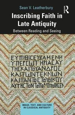 Inscribing Faith in Late Antiquity - Sean V. Leatherbury