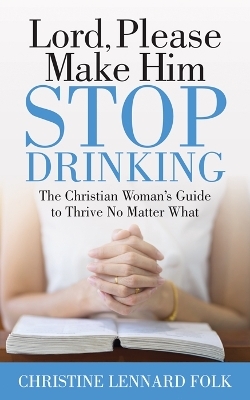 Lord Please Make Him Stop Drinking - Christine Lennard Folk