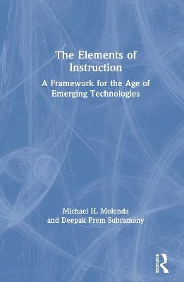 The Elements of Instruction - Michael H. Molenda, Deepak Prem Subramony