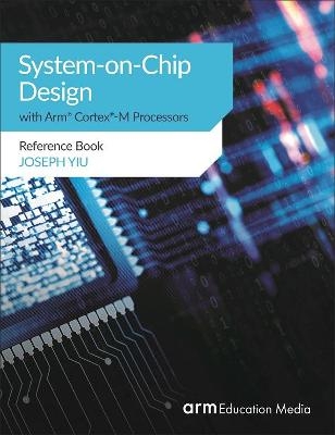 System-on-Chip Design with Arm(R) Cortex(R)-M Processors - Joseph Yiu