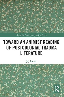 Toward an Animist Reading of Postcolonial Trauma Literature - Jay Rajiva