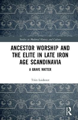 Ancestor Worship and the Elite in Late Iron Age Scandinavia - Triin Laidoner