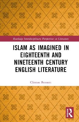 Islam as Imagined in Eighteenth and Nineteenth Century English Literature - Clinton Bennett
