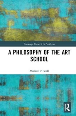 A Philosophy of the Art School - Michael Newall