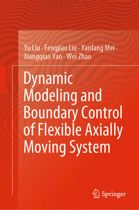 Dynamic Modeling and Boundary Control of Flexible Axially Moving System - Yu Liu, Fengjiao Liu, Yanfang Mei, Xiangqian Yao, Wei Zhao