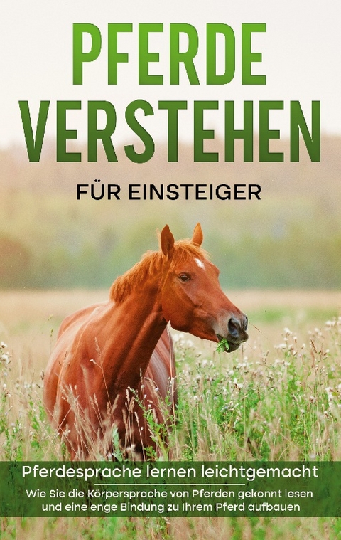 Pferde verstehen für Einsteiger - Pferdesprache lernen leichtgemacht : Wie Sie die Körpersprache von Pferden gekonnt lesen und eine enge Bindung zu Ihrem Pferd aufbauen - Fabienne Clemens