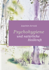 Psychohygiene und natürliche Heilkraft - Joachim Arnold