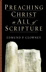 Preaching Christ in All of Scripture -  Edmund P. Clowney