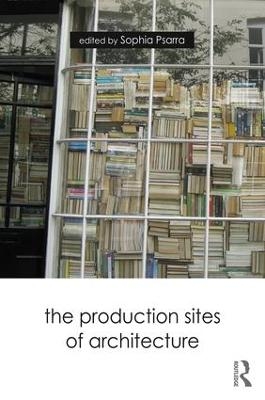 The Production Sites of Architecture - 