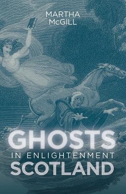 Ghosts in Enlightenment Scotland - Martha McGill