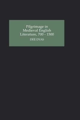 Pilgrimage in Medieval English Literature, 700-1500 - Dee Dyas