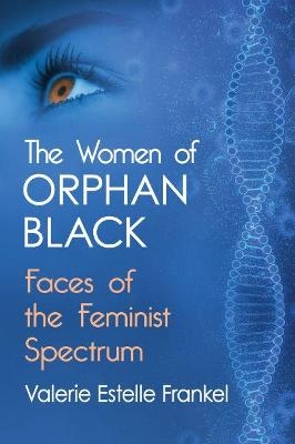 The Women of Orphan Black - Valerie Estelle Frankel