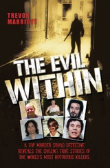 The Evil Within - A Top Murder Squad Detective Reveals The Chilling True Stories of The World's Most Notorious Killers - Trevor Marriott
