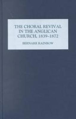 The Choral Revival in the Anglican Church, 1839-1872 - Bernarr Rainbow
