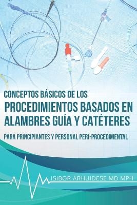 Conceptos B�sicos de los Procedimientos Basados en Alambres Gu�a y Cat�teres - Isibor Arhuidese