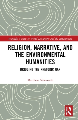 Religion, Narrative, and the Environmental Humanities - Matthew Newcomb