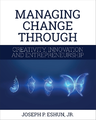 Managing Change Through Creativity, Innovation, and Entrepreneurship - Joseph Eshun