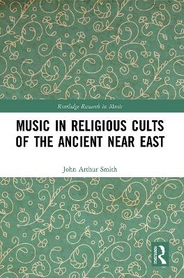 Music in Religious Cults of the Ancient Near East - John Arthur Smith