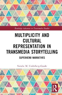 Multiplicity and Cultural Representation in Transmedia Storytelling - Natalie Underberg-Goode