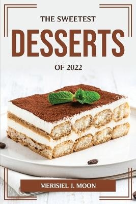 The Sweetest Desserts of 2022 -  Merisiel J Moon