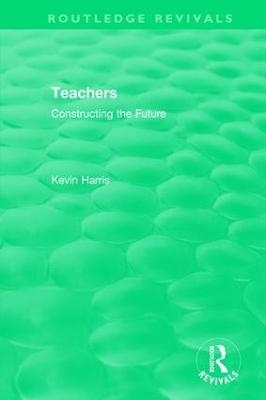 Routledge Revivals: Teachers (1994) - Kevin Harris