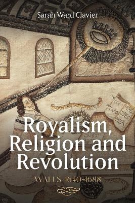 Royalism, Religion and Revolution: Wales, 1640-1688 - Dr Sarah Ward Clavier