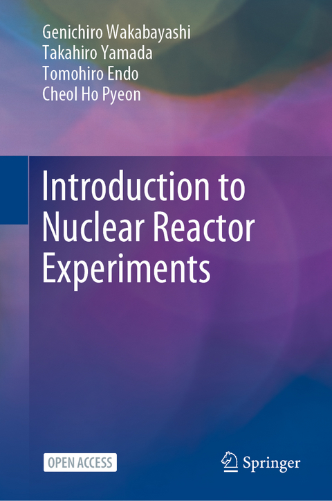 Introduction to Nuclear Reactor Experiments - Genichiro Wakabayashi, Takahiro Yamada, Tomohiro Endo, Cheol Ho Pyeon