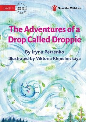 The Adventures of a Drop Called Droppie - Iryna Petrenko