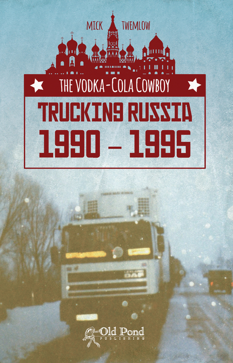 Vodka-Cola Cowboy, The: Trucking Russia 1990 - 1995 -  Mick Twemlow