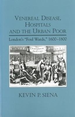 Venereal Disease, Hospitals and the Urban Poor - Kevin P. Siena, Kevin Siena